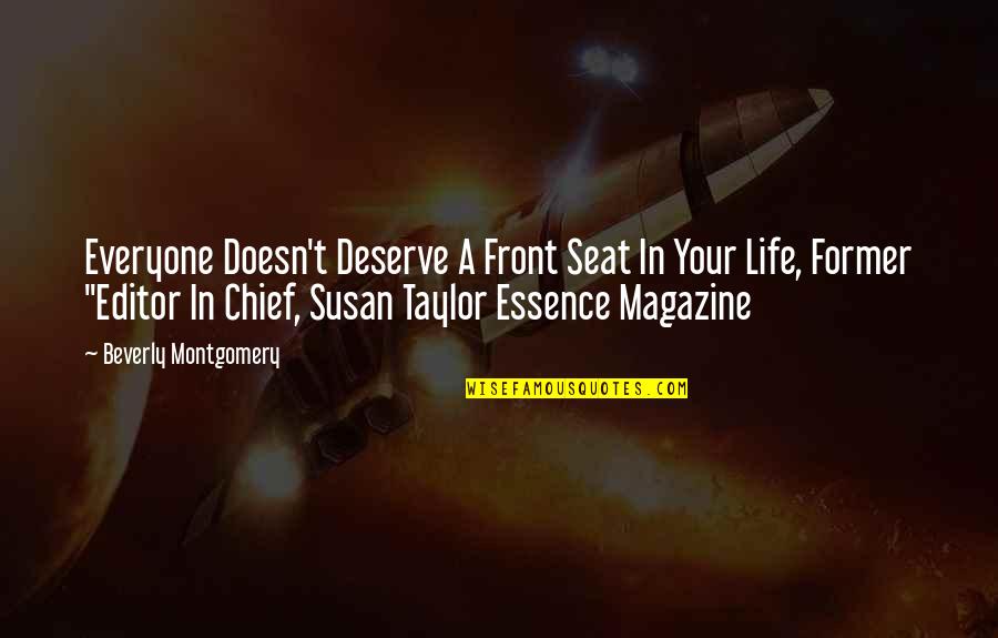 A Magazine Quotes By Beverly Montgomery: Everyone Doesn't Deserve A Front Seat In Your