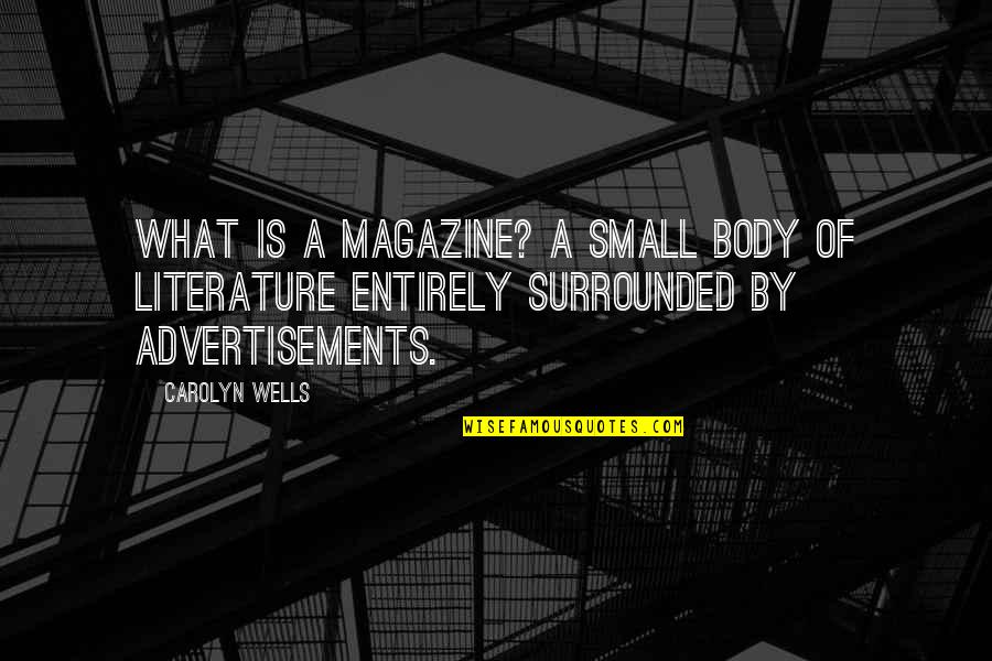 A Magazine Quotes By Carolyn Wells: What is a magazine? A small body of