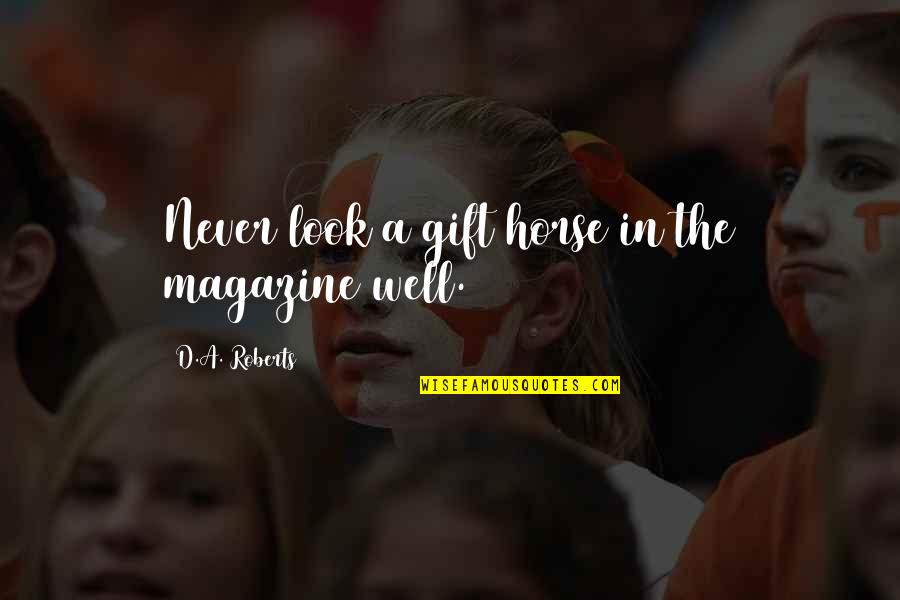 A Magazine Quotes By D.A. Roberts: Never look a gift horse in the magazine