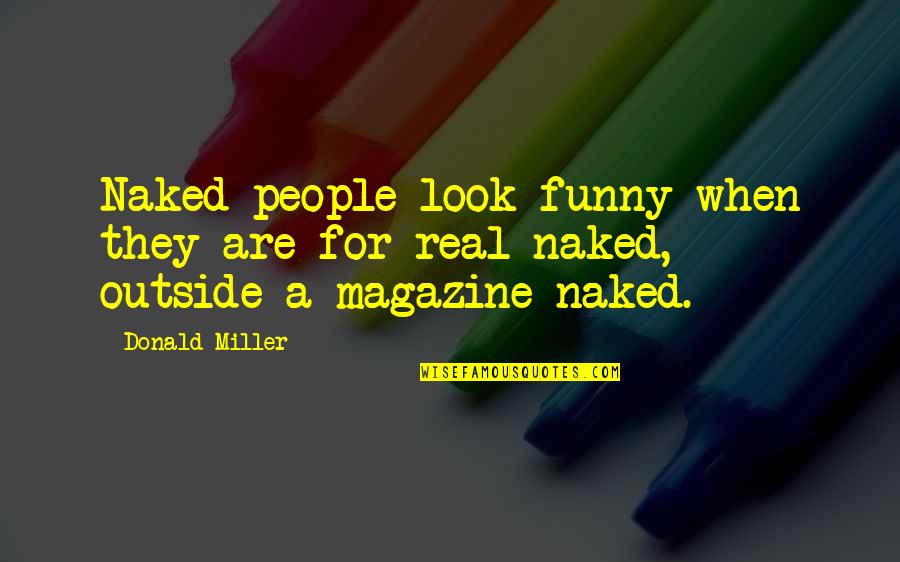 A Magazine Quotes By Donald Miller: Naked people look funny when they are for-real