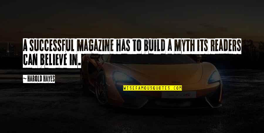 A Magazine Quotes By Harold Hayes: A successful magazine has to build a myth