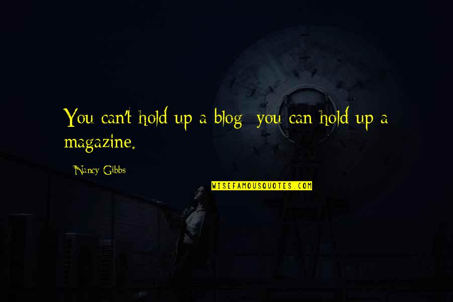 A Magazine Quotes By Nancy Gibbs: You can't hold up a blog; you can
