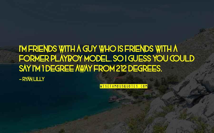 A Magazine Quotes By Ryan Lilly: I'm friends with a guy who is friends