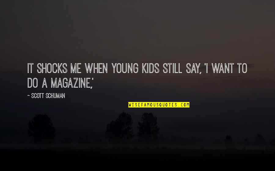 A Magazine Quotes By Scott Schuman: It shocks me when young kids still say,