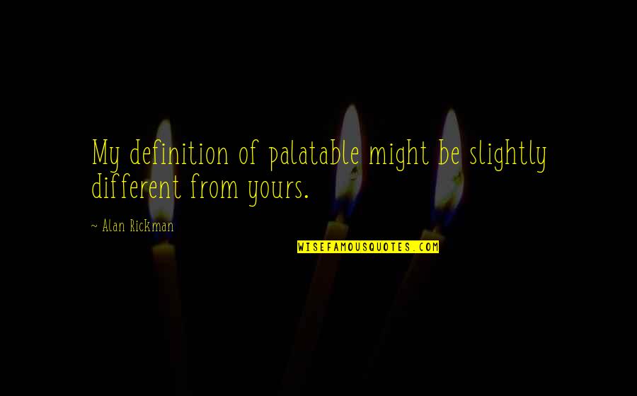 A Magnani Quotes By Alan Rickman: My definition of palatable might be slightly different