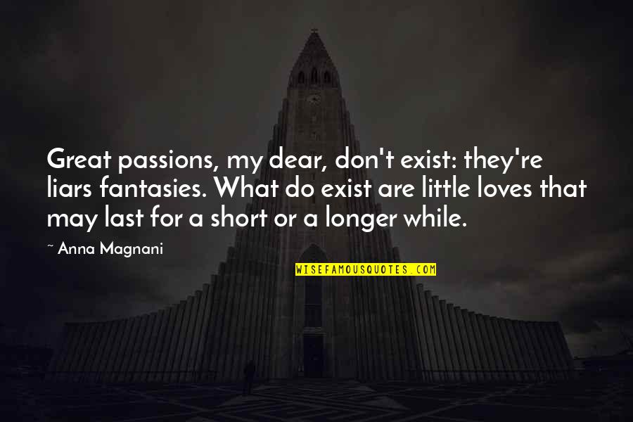 A Magnani Quotes By Anna Magnani: Great passions, my dear, don't exist: they're liars A Magnani Quotes By Anna Magnani: Great passions, my dear, don't exist: they're liars