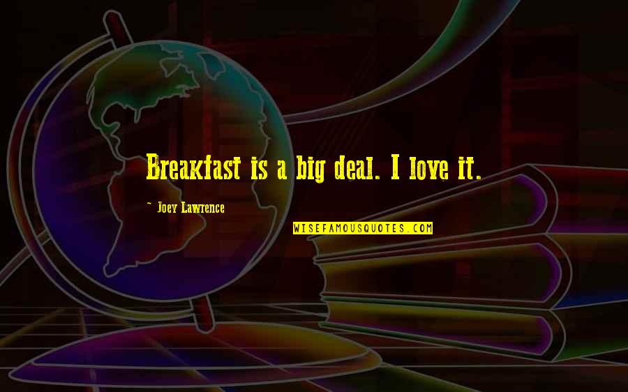 A Magnani Quotes By Joey Lawrence: Breakfast is a big deal. I love it. A Magnani Quotes By Joey Lawrence: Breakfast is a big deal. I love it.