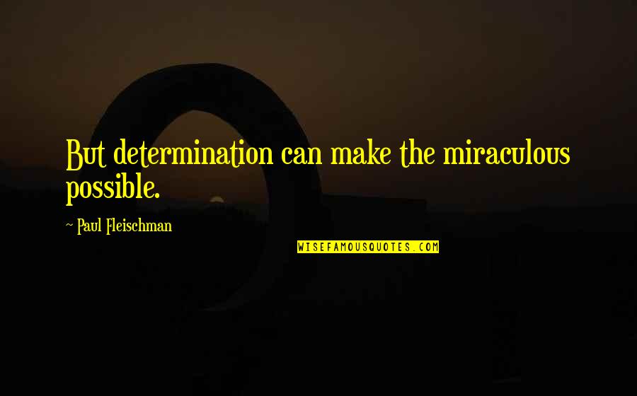 A Magnani Quotes By Paul Fleischman: But determination can make the miraculous possible. A Magnani Quotes By Paul Fleischman: But determination can make the miraculous possible.