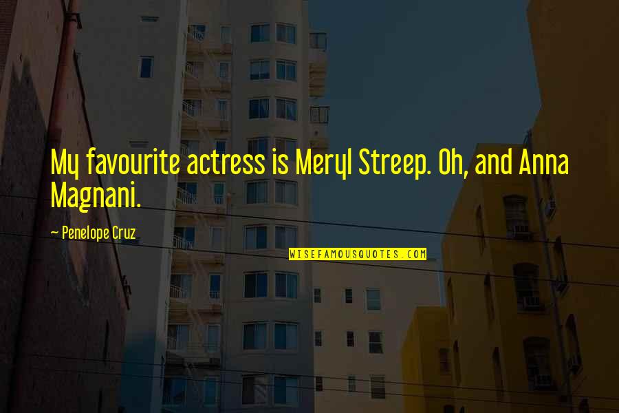 A Magnani Quotes By Penelope Cruz: My favourite actress is Meryl Streep. Oh, and A Magnani Quotes By Penelope Cruz: My favourite actress is Meryl Streep. Oh, and