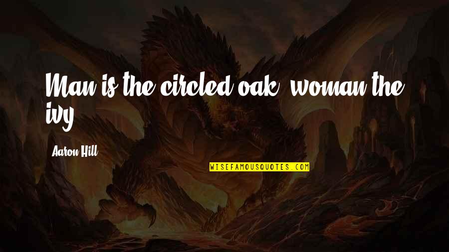 A Makers Studio Quotes By Aaron Hill: Man is the circled oak; woman the ivy. A Makers Studio Quotes By Aaron Hill: Man is the circled oak; woman the ivy.
