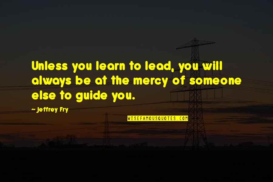 A Makers Studio Quotes By Jeffrey Fry: Unless you learn to lead, you will always