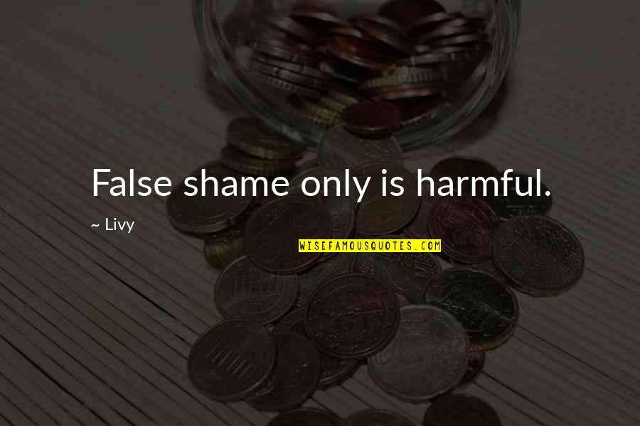 A Makers Studio Quotes By Livy: False shame only is harmful.