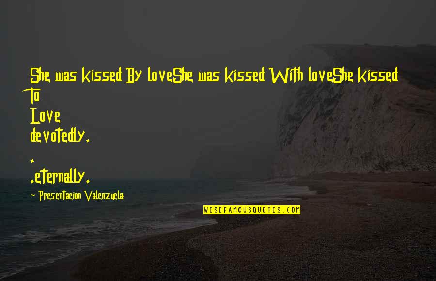 A Makers Studio Quotes By Presentacion Valenzuela: She was kissed By loveShe was kissed With