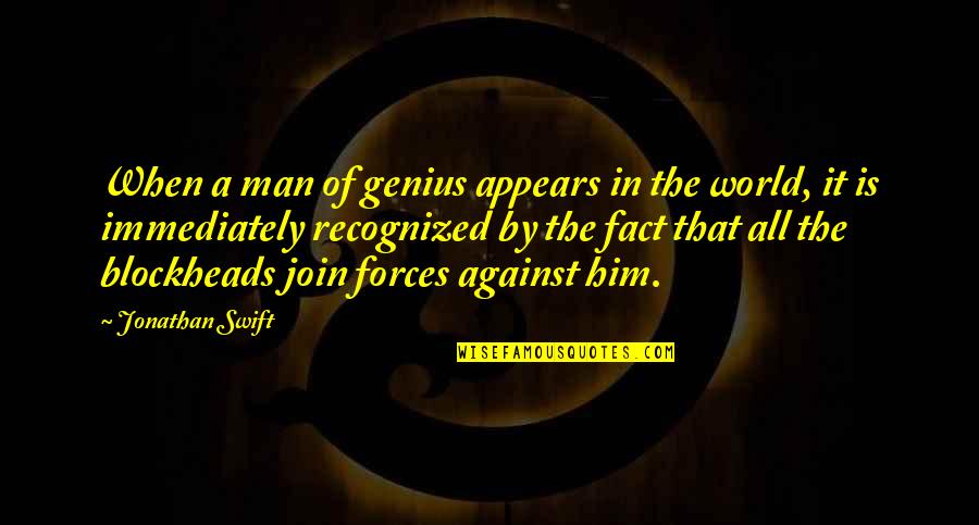 A Man Against The World Quotes By Jonathan Swift: When a man of genius appears in the A Man Against The World Quotes By Jonathan Swift: When a man of genius appears in the
