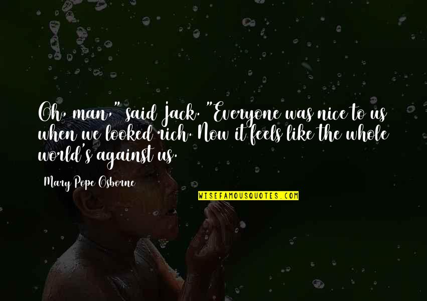 A Man Against The World Quotes By Mary Pope Osborne: Oh, man," said Jack. "Everyone was nice to A Man Against The World Quotes By Mary Pope Osborne: Oh, man," said Jack. "Everyone was nice to