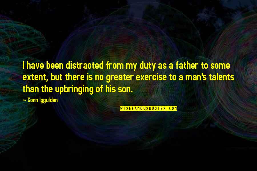 A Man And His Family Quotes By Conn Iggulden: I have been distracted from my duty as A Man And His Family Quotes By Conn Iggulden: I have been distracted from my duty as