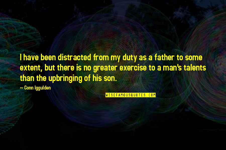 A Man And His Family Quotes By Conn Iggulden: I have been distracted from my duty as