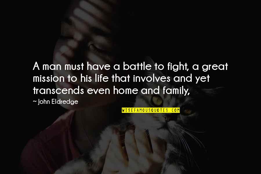 A Man And His Family Quotes By John Eldredge: A man must have a battle to fight,