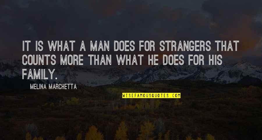 A Man And His Family Quotes By Melina Marchetta: It is what a man does for strangers