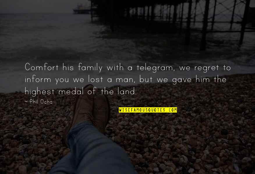 A Man And His Family Quotes By Phil Ochs: Comfort his family with a telegram, we regret