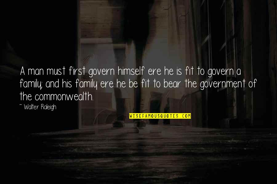 A Man And His Family Quotes By Walter Raleigh: A man must first govern himself ere he A Man And His Family Quotes By Walter Raleigh: A man must first govern himself ere he