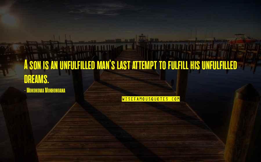 A Man And His Son Quotes By Mokokoma Mokhonoana: A son is an unfulfilled man's last attempt A Man And His Son Quotes By Mokokoma Mokhonoana: A son is an unfulfilled man's last attempt