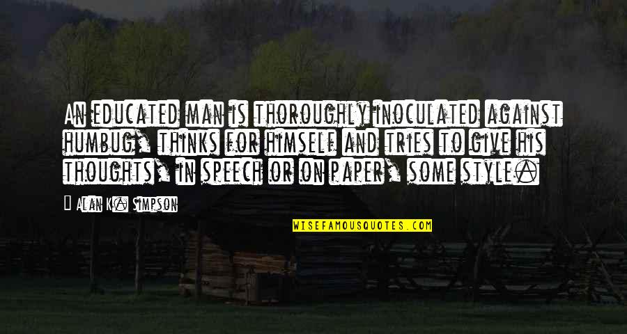 A Man And His Thoughts Quotes By Alan K. Simpson: An educated man is thoroughly inoculated against humbug,