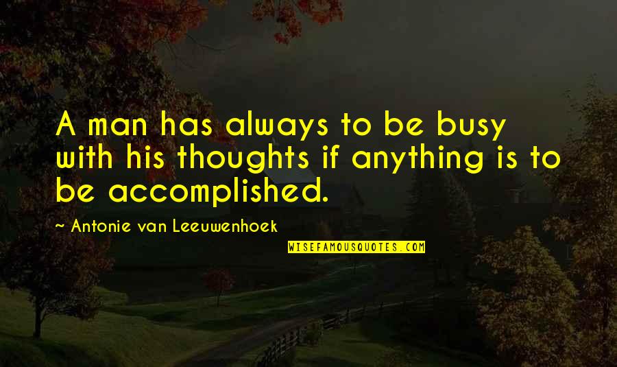 A Man And His Thoughts Quotes By Antonie Van Leeuwenhoek: A man has always to be busy with