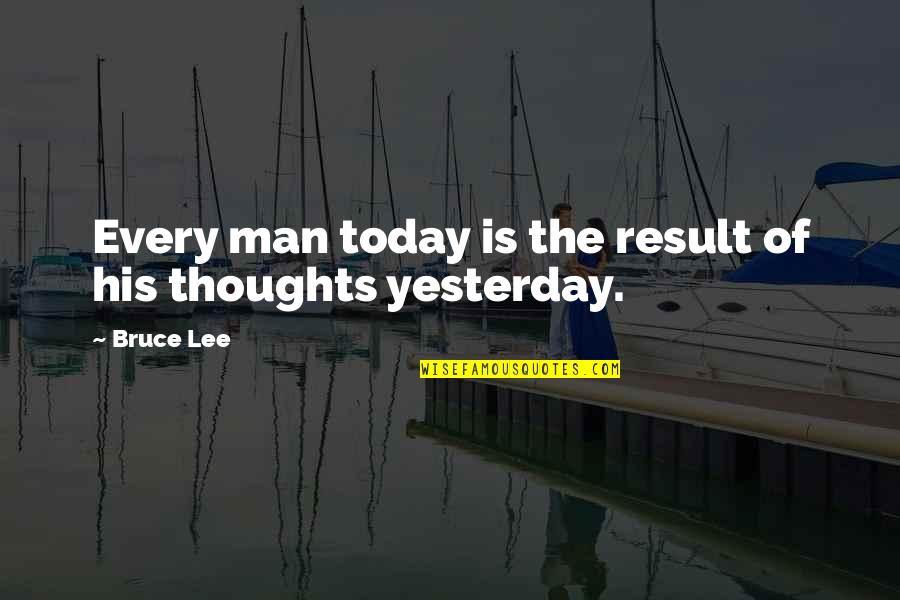 A Man And His Thoughts Quotes By Bruce Lee: Every man today is the result of his