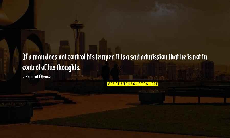A Man And His Thoughts Quotes By Ezra Taft Benson: If a man does not control his temper,