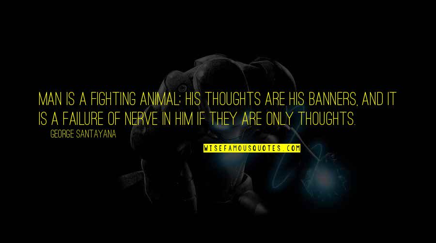 A Man And His Thoughts Quotes By George Santayana: Man is a fighting animal; his thoughts are