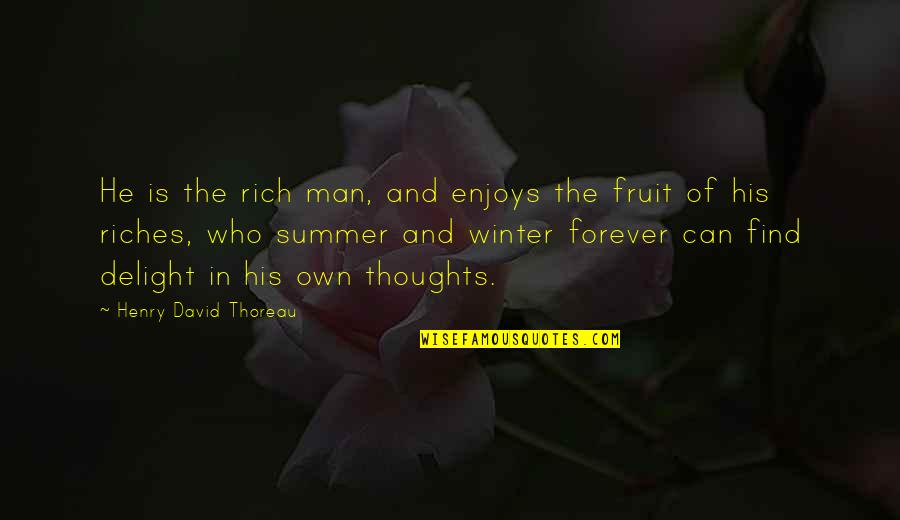 A Man And His Thoughts Quotes By Henry David Thoreau: He is the rich man, and enjoys the