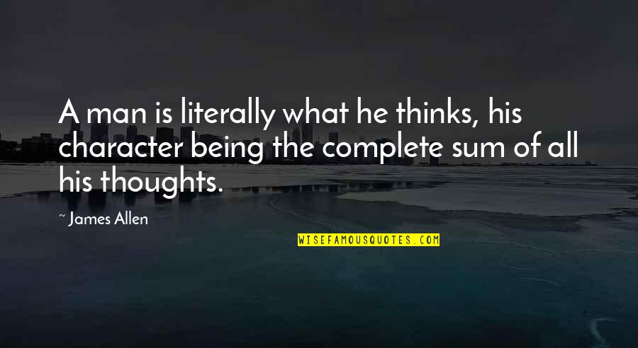 A Man And His Thoughts Quotes By James Allen: A man is literally what he thinks, his