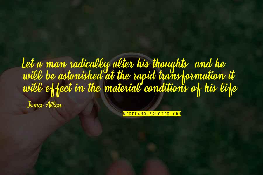 A Man And His Thoughts Quotes By James Allen: Let a man radically alter his thoughts, and