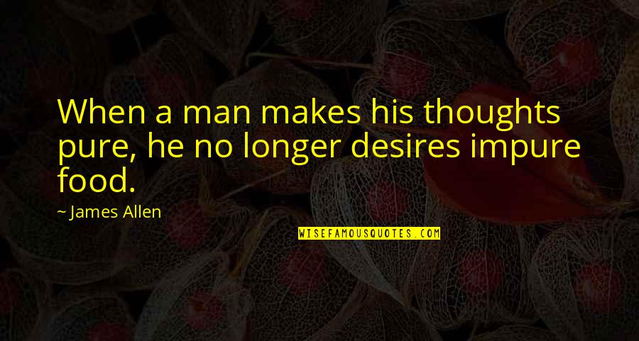 A Man And His Thoughts Quotes By James Allen: When a man makes his thoughts pure, he