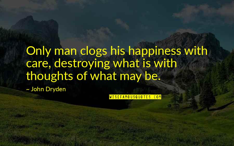 A Man And His Thoughts Quotes By John Dryden: Only man clogs his happiness with care, destroying