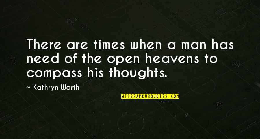 A Man And His Thoughts Quotes By Kathryn Worth: There are times when a man has need