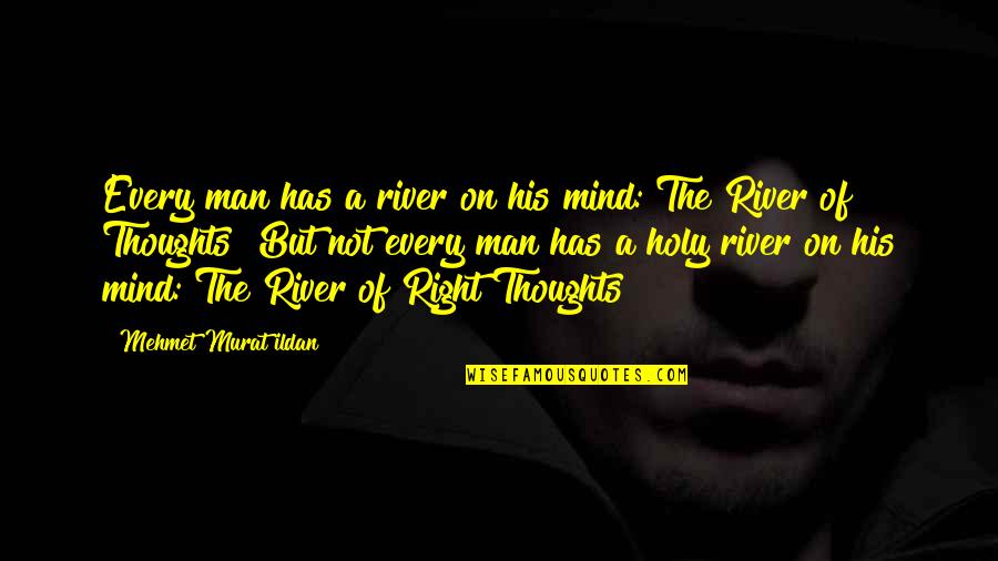 A Man And His Thoughts Quotes By Mehmet Murat Ildan: Every man has a river on his mind: