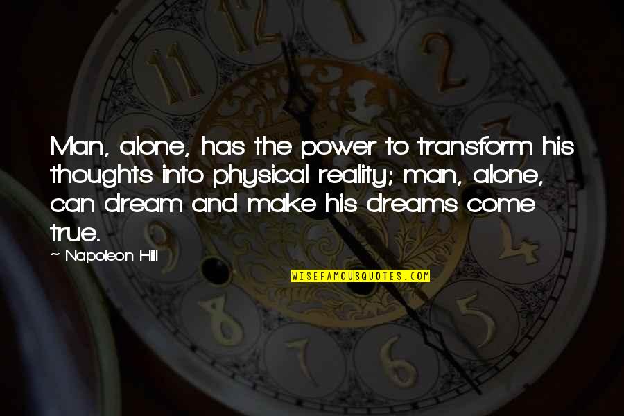 A Man And His Thoughts Quotes By Napoleon Hill: Man, alone, has the power to transform his