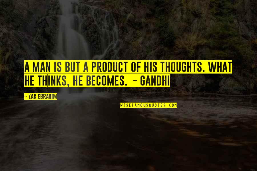 A Man And His Thoughts Quotes By Zak Ebrahim: A man is but a product of his