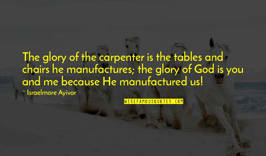 A Man And His Truck Quotes By Israelmore Ayivor: The glory of the carpenter is the tables