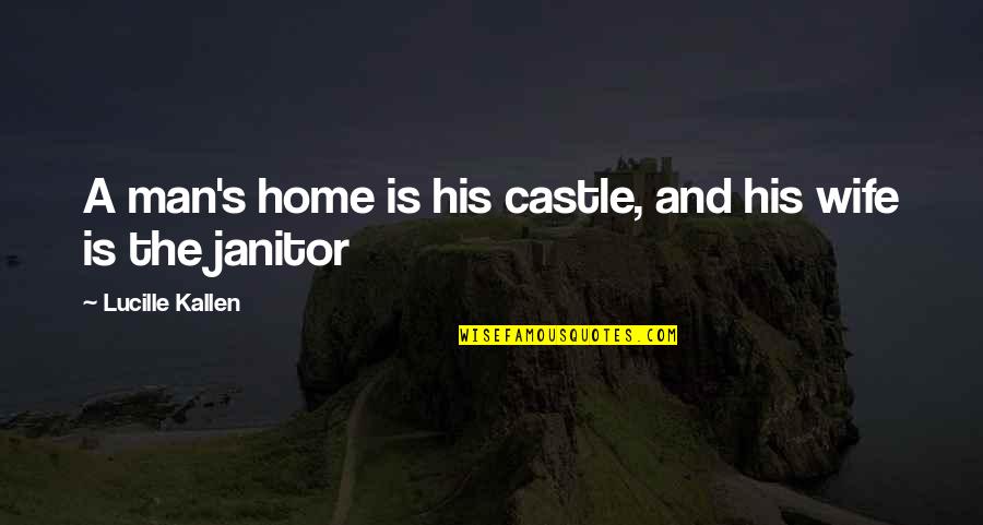 A Man And His Wife Quotes By Lucille Kallen: A man's home is his castle, and his