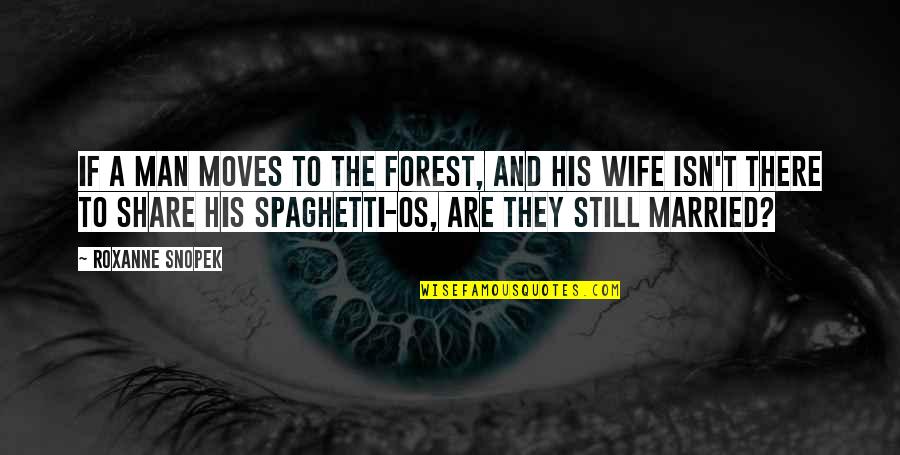 A Man And His Wife Quotes By Roxanne Snopek: If a man moves to the forest, and