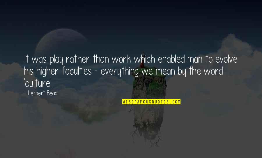 A Man And His Word Quotes By Herbert Read: It was play rather than work which enabled