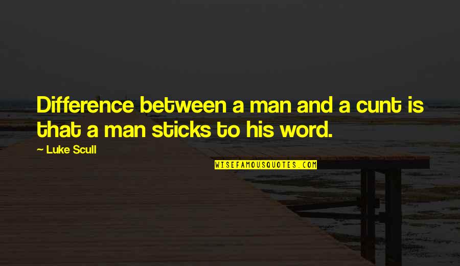 A Man And His Word Quotes By Luke Scull: Difference between a man and a cunt is