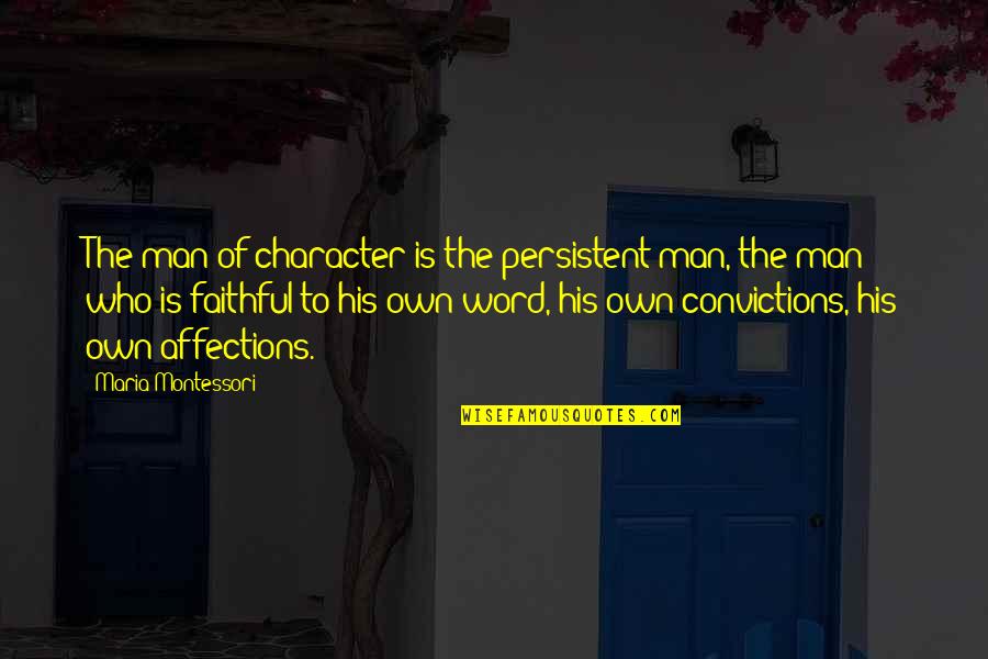 A Man And His Word Quotes By Maria Montessori: The man of character is the persistent man,