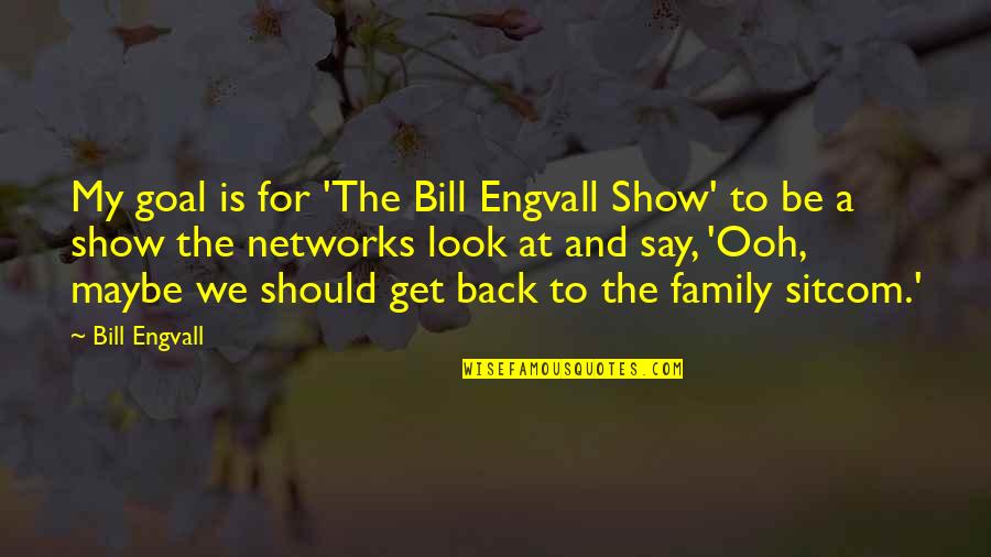 A Man Appreciating A Woman Quotes By Bill Engvall: My goal is for 'The Bill Engvall Show'