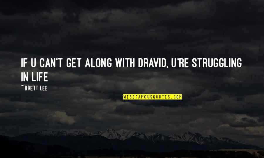 A Man Appreciating A Woman Quotes By Brett Lee: If u can't get along with Dravid, u're