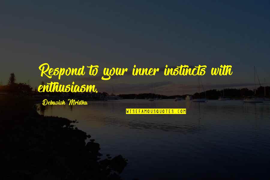 A Man Appreciating A Woman Quotes By Debasish Mridha: Respond to your inner instincts with enthusiasm.