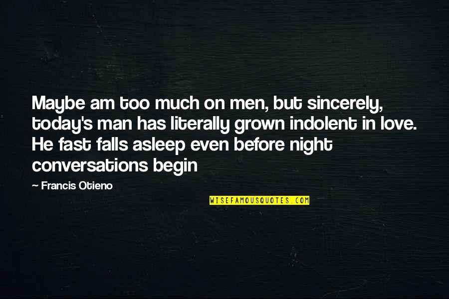 A Man Asleep Quotes By Francis Otieno: Maybe am too much on men, but sincerely,